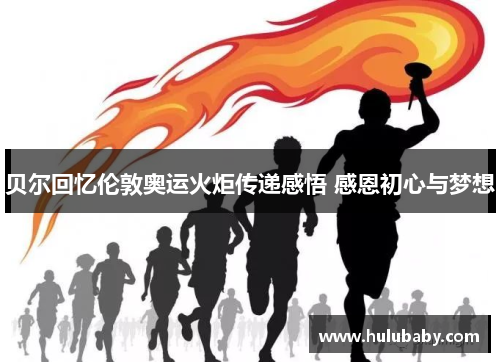 贝尔回忆伦敦奥运火炬传递感悟 感恩初心与梦想